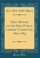 First Report of the Free Public Library Committee, 1891-1893 (Classic Reprint)