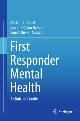 First Responder Mental Health: A Clinician's Guide - Bourke, Michael L (Editor), and Van Hasselt, Vincent B (Editor), and Buser, Sam J (Editor)