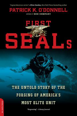 First Seals: The Untold Story of the Forging of America's Most Elite Unit - O'Donnell, Patrick K