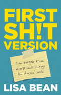 First Sh!t Version: How purpose driven entrepreneurs change the frickin' world