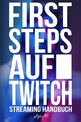 First Steps auf Twitch: Streaming Handbuch - Jensen, Benjamin