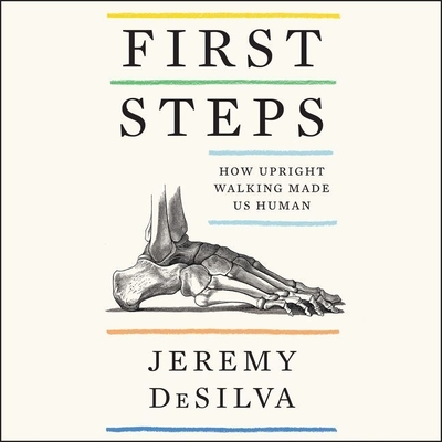 First Steps: How Upright Walking Made Us Human - Desilva, Jeremy, and Griffith, Kaleo (Read by)
