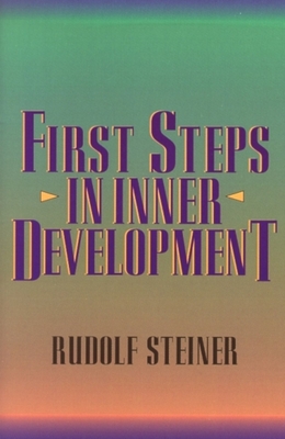 First Steps in Inner Development - Steiner, Rudolf, and Bamford, Christopher (Compiled by)