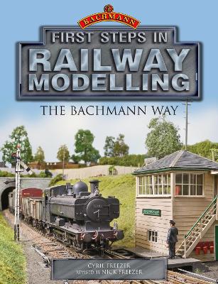 First Steps in Railway Modelling: The Bachmann Way - Freezer, C J