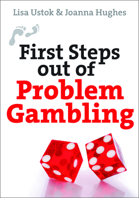 First Steps Out of Problem Gambling - Ustok, Lisa Jane, and Hughes, Joanna