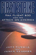 First Strike: TWA Flight 800 and the Attack on America - Cashill, Jack, and Sanders, James, and Thomas Nelson Publishers