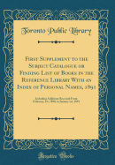 First Supplement to the Subject Catalogue or Finding List of Books in the Reference Library with an Index of Personal Names, 1891: Including Additions Received from February, 1st, 1890, to January 1st, 1891 (Classic Reprint)