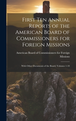First Ten Annual Reports of the American Board of Commissioners for Foreign Missions: With Other Documents of the Board, Volumes 1-10 - American Board of Commissioners for F (Creator)