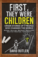 First, They Were Children: Origin Stories of 7 People Who Changed the World: Bill Gates - Steve Jobs - Walt Disney - Albert Einstein - Henry Ford - Nikola Tesla - Thomas Edison