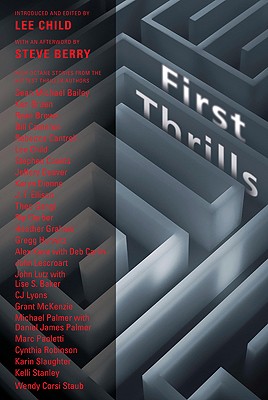 First Thrills: High-Octane Stories from the Hottest Thriller Authors - Child, Lee, New (Editor), and Berry, Steve (Afterword by), and Bailey, Sean Michael (Contributions by)