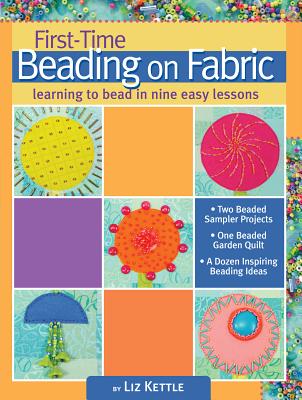 First-Time Beading on Fabric: Learning to Bead in Nine Easy Lessons - Kettle, Liz