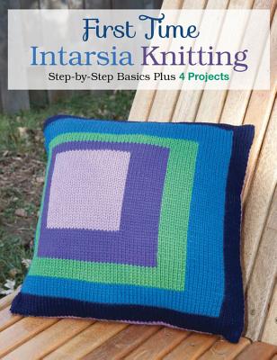 First Time Intarsia Knitting: Step-By-Step Basics - Ihnen, Lori