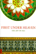 First Under Heaven, the Art of Asia: The Fourth Hali Anniual - Tilden, Jill (Editor)