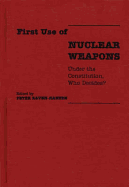 First Use of Nuclear Weapons: Under the Constitution, Who Decides?