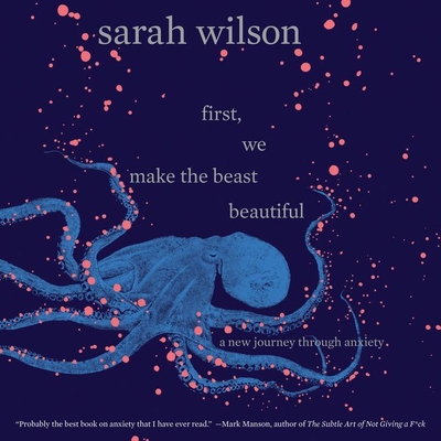 First, We Make the Beast Beautiful Lib/E: A New Journey Through Anxiety - Wilson, Sarah (Read by)