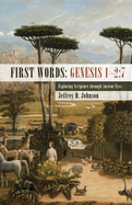 First Words: Genesis 1-2:7: Exploring Scripture Through Ancient Eyes