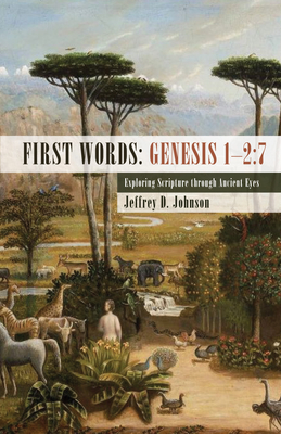 First Words: Genesis 1-2:7 - Johnson, Jeffrey D