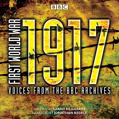 First World War: 1917: Voices from the BBC Archive - Kilgarriff, Sarah, and Keeble, Jonathan (Read by)