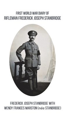 First World War Diary of Rifleman Frederick Joseph Stanbridge - Wendy Frances Marston (ne) Stanbridge, Frederick Joseph Stanbridge