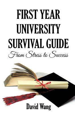 First Year University Survival Guide: From Stress to Success - Wang, David W