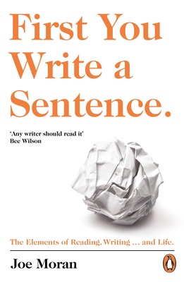 First You Write a Sentence.: The Elements of Reading, Writing ... and Life. - Moran, Joe