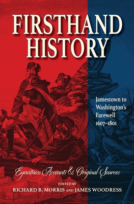 Firsthand History: Jamestown to Washington's Farewell 1607-1801 - Morris, Richard B, and Woodress, James