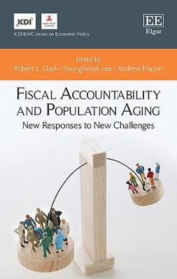 Fiscal Accountability and Population Aging: New Responses to New Challenges - Clark, Robert L (Editor), and Lee, Youngwook (Editor), and Mason, Andrew (Editor)