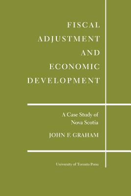 Fiscal Adjustment and Economic Development: A Case Study of Nova Scotia - Graham, John F