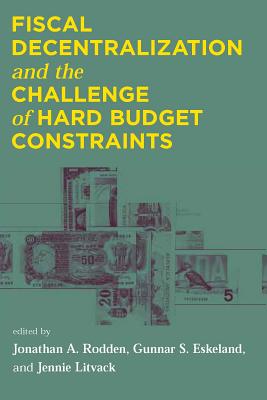 Fiscal Decentralization and the Challenge of Hard Budget Constraints - Rodden, Jonathan A, Professor (Editor), and Eskeland, Gunnar S (Editor), and Litvack, Jennie (Editor)