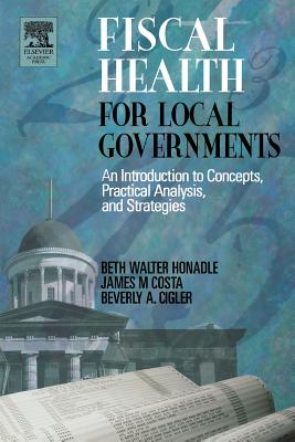 Fiscal Health for Local Governments - Honadle, Beth Walter, and Cigler, Beverly, and Costa, James M