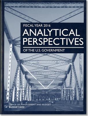 Fiscal Year 2016 Analytical Perspectives: Budget of the U.S. Government - Office of Management and Budget (U S ) (Compiled by)