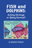 Fish and Dolphins: Acting Strange or Being Normal?