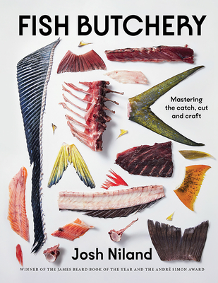 Fish Butchery: Mastering The Catch, Cut And Craft - Niland, Josh