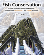 Fish Conservation: A Guide to Understanding and Restoring Global Aquatic Biodiversity and Fishery Resources