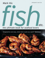 Fish etc.: The Ultimate Book for Seafood Lovers - Hix, Mark