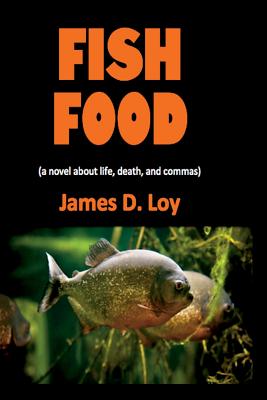 Fish Food (a novel about life, death, and commas) - Loy, James D