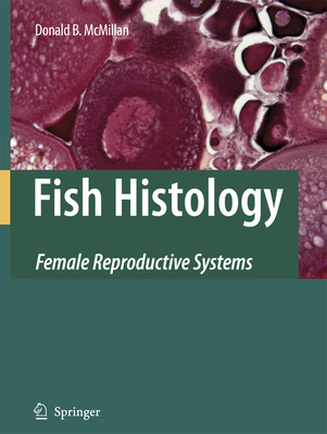 Fish Histology: Female Reproductive Systems - McMillan, Donald B.
