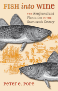 Fish Into Wine: The Newfoundland Plantation in the Seventeenth Century