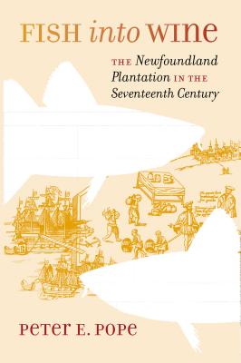 Fish into Wine: The Newfoundland Plantation in the Seventeenth Century - Pope, Peter E