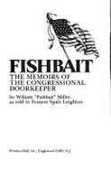 Fishbait : the memoirs of the congressional doorkeeper - Miller, William, and Leighton, Frances Spatz