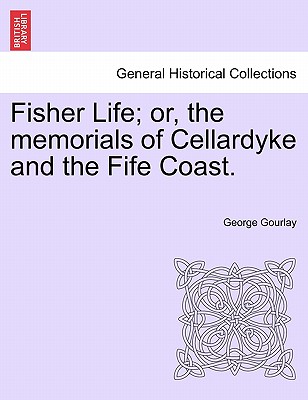 Fisher Life; Or, the Memorials of Cellardyke and the Fife Coast. - Gourlay, George