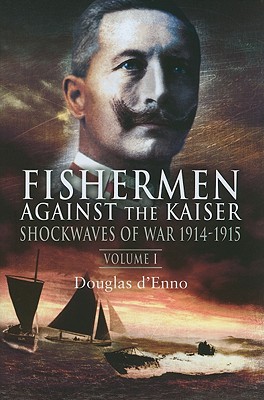 Fisherman Against the Kaiser: Volume 1 Shockwaves of War 1914-1915 - D'Enno, Douglas