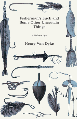 Fisherman's Luck and Some Other Uncertain Things - Van Dyke, Henry