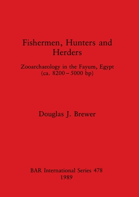 Fishermen Hunters and Herders: Zooarchaeology in the Fayum, Egypt (ea. 8200- 5000 bp) - Brewer, Douglas J
