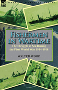 Fishermen in Wartime: the Struggle at Sea During the First World War 1914-1918