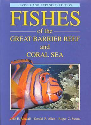 Fishes of the Great Barrier Reef and Coral Sea, Revised and Expanded Edition - Randall, John E, and Allen, Gerald Robert, and Steene, Roger C