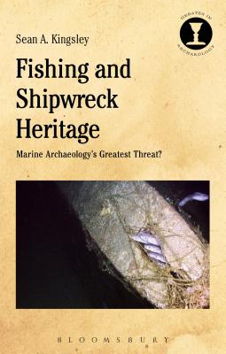 Fishing and Shipwreck Heritage: Marine Archaeology's Greatest Threat? - Kingsley, Sean A, and Hodges, Richard (Editor)