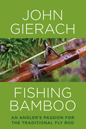 Fishing Bamboo: An Angler's Passion for the Traditional Fly Rod