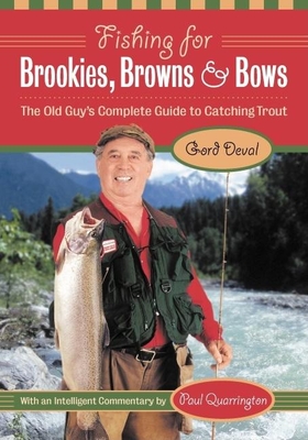 Fishing for Brookies, Browns, and Bows: The Old Guy's Complete Guide to Catching Trout - Deval, Gord, and Quarrington, Paul (Commentaries by)