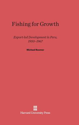 Fishing for Growth: Export-Led Development in Peru - Roemer, Michael